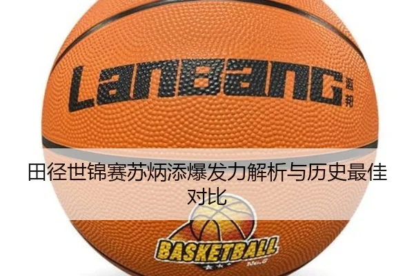 田径世锦赛苏炳添爆发力解析与历史最佳对比